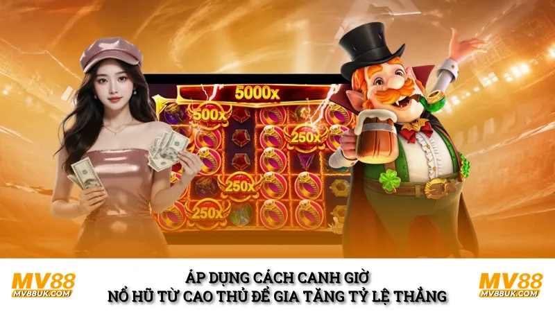 Áp dụng cách canh giờ nổ hũ từ cao thủ để gia tăng tỷ lệ thắng