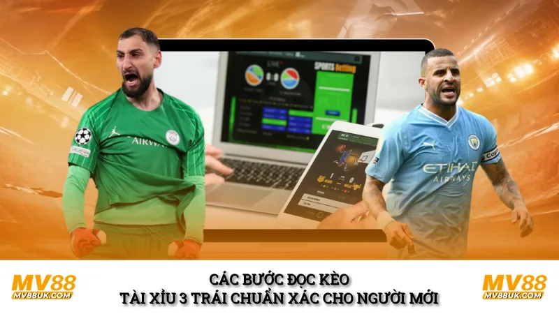 Các Bước Đọc Kèo Tài Xỉu 3 Trái Chuẩn Xác Cho Người Mới