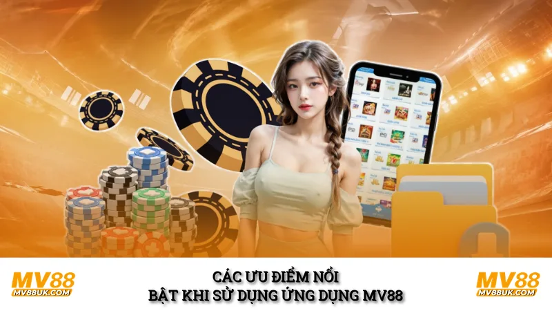 Các ưu điểm nổi bật khi sử dụng ứng dụng MV88