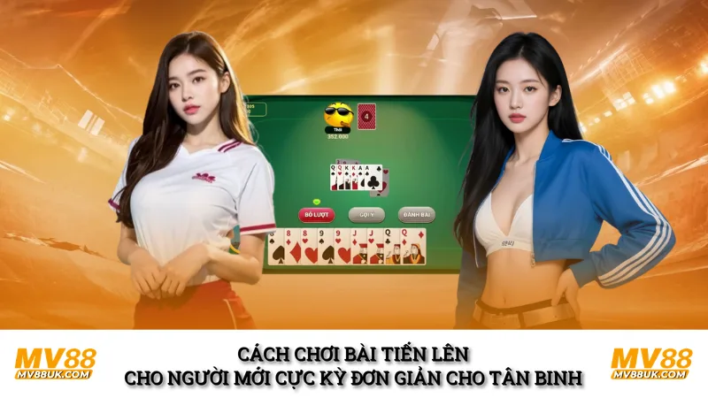 Cách chơi bài tiến lên cho người mới cực kỳ đơn giản cho tân binh