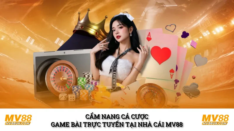 Cẩm nang cá cược game bài trực tuyến tại nhà cái MV88 