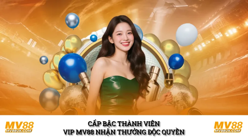 Cấp bậc thành viên VIP MV88 nhận thưởng độc quyền