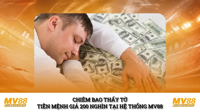 Chiêm bao thấy tờ tiền mệnh giá 200 nghìn tại hệ thống MV88