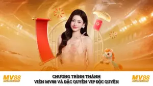Chương Trình Thành Viên MV88 Và Đặc Quyền VIP Độc Quyền 