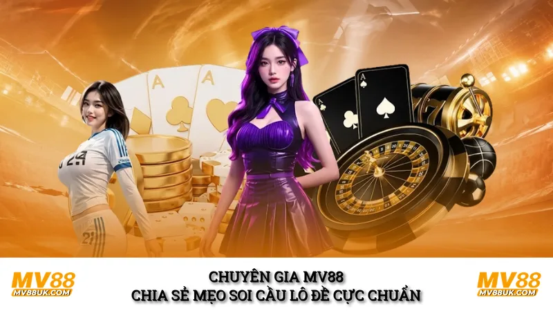 Chuyên gia MV88 chia sẻ mẹo soi cầu lô đề cực chuẩn