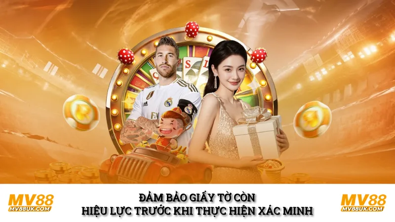 Đảm bảo giấy tờ còn hiệu lực trước khi thực hiện xác minh 