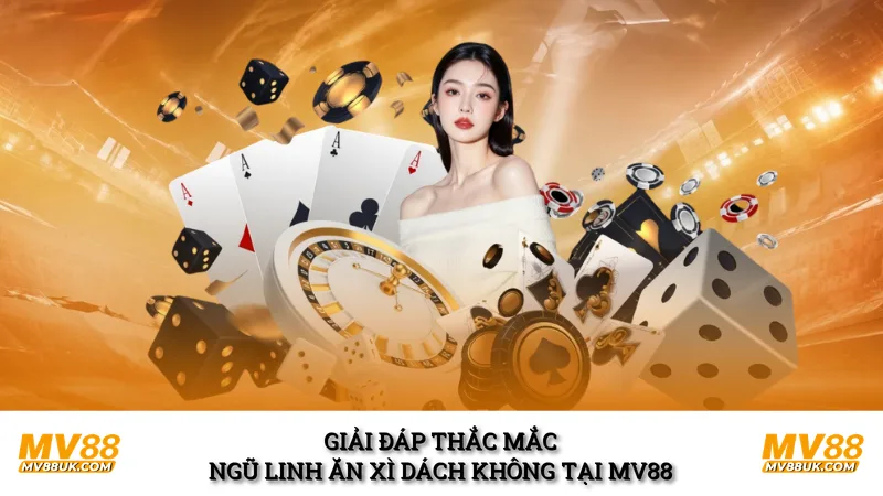 Giải đáp thắc mắc ngũ linh ăn xì dách không tại MV88