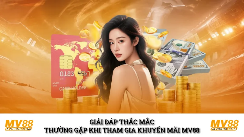 Giải đáp thắc mắc thường gặp khi tham gia khuyến mãi MV88 