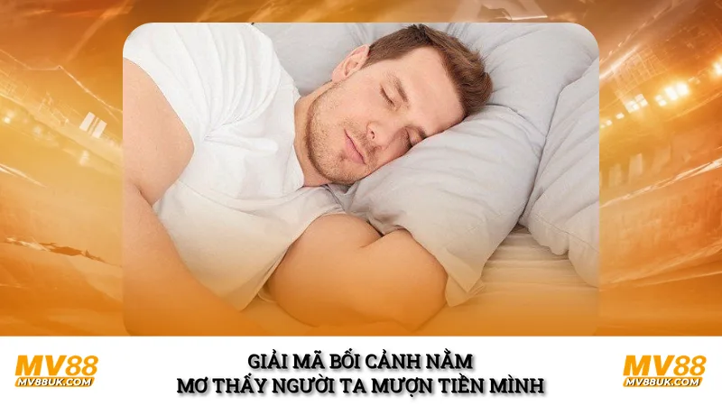 Giải mã bối cảnh nằm mơ thấy người ta mượn tiền mình