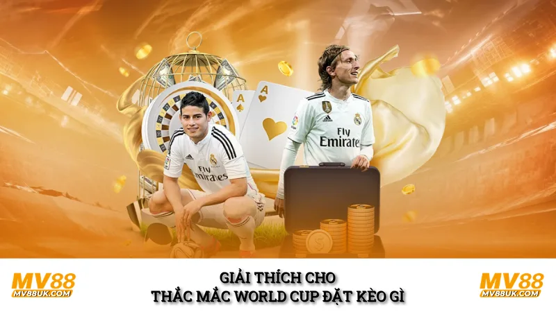 Giải thích cho thắc mắc World Cup đặt kèo gì