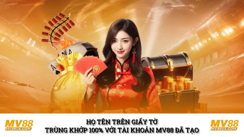 Họ tên trên giấy tờ trùng khớp 100% với tài khoản MV88 đã tạo 