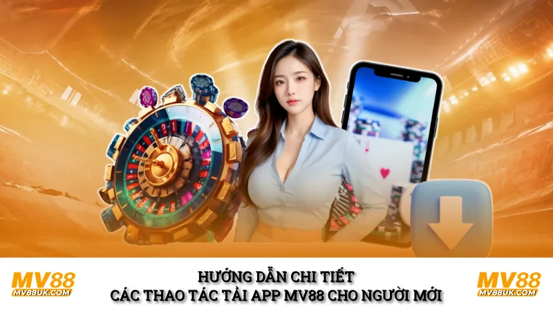 Hướng dẫn chi tiết các thao tác tải app MV88 cho người mới