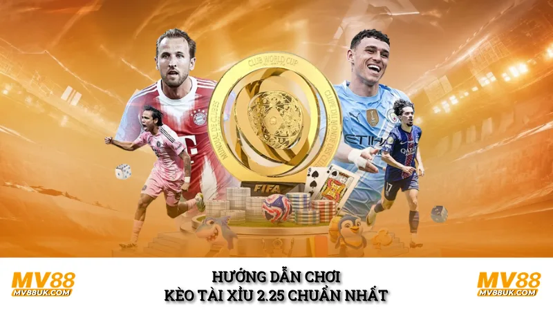 Hướng dẫn chơi kèo Tài Xỉu 2.25 chuẩn nhất