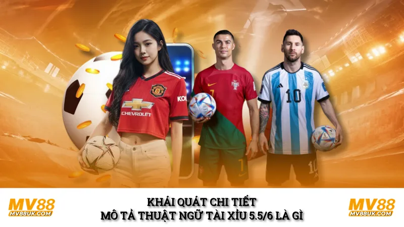 Khái quát chi tiết mô tả thuật ngữ tài xỉu 5.5/6 là gì