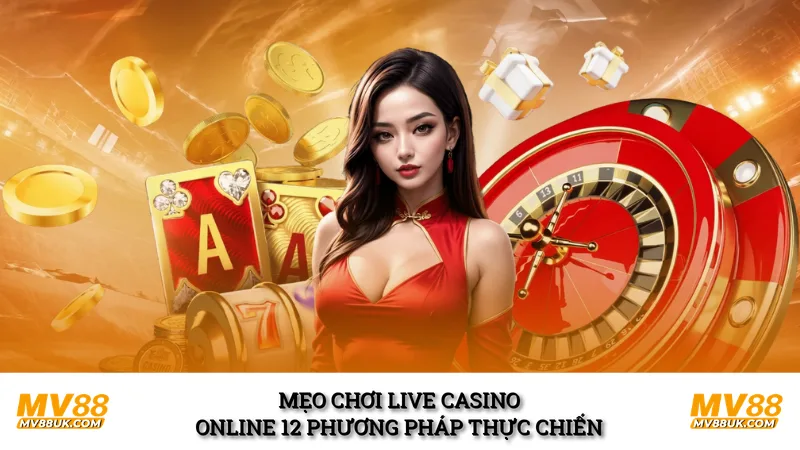 Mẹo Chơi Live Casino Online 12 Phương Pháp Thực Chiến