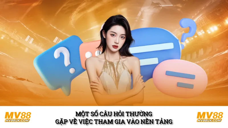 Một số câu hỏi thường gặp về việc tham gia vào nền tảng