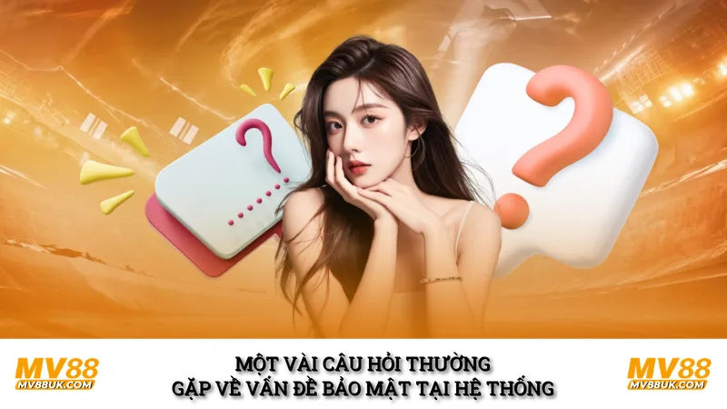 Một vài câu hỏi thường gặp về vấn đề bảo mật tại hệ thống