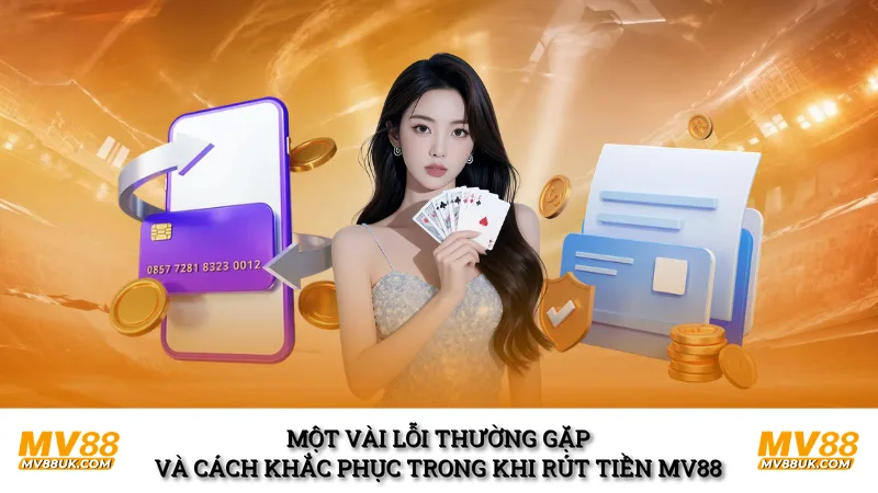 Một vài lỗi thường gặp và cách khắc phục trong khi rút tiền MV88