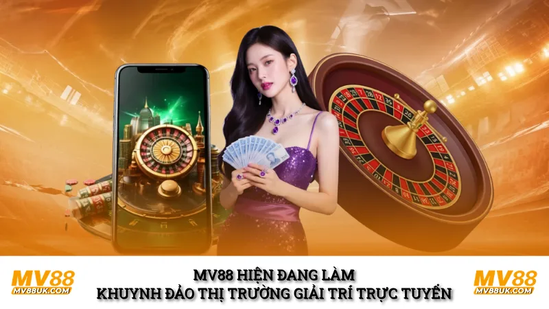 MV88 hiện đang làm khuynh đảo thị trường giải trí trực tuyến