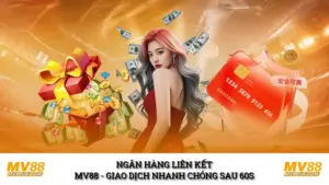 Ngân Hàng Liên Kết MV88 | Giao Dịch Nhanh Chóng Sau 60s