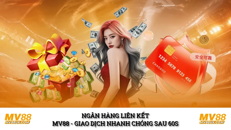 Ngân Hàng Liên Kết MV88 | Giao Dịch Nhanh Chóng Sau 60s