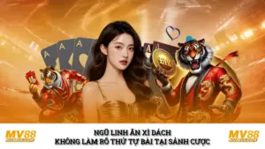 Ngũ Linh Ăn Xì Dách Không Làm Rõ Thứ Tự Bài Tại Sảnh Cược 