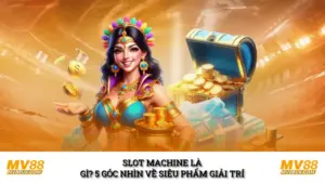 Slot Machine Là Gì? 5 Góc Nhìn Về Siêu Phẩm Giải Trí