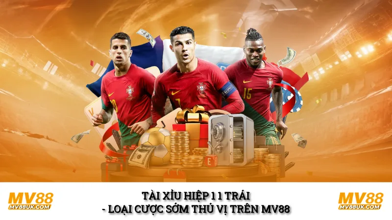 Tài Xỉu hiệp 1 1 trái - Loại cược sớm thú vị trên MV88
