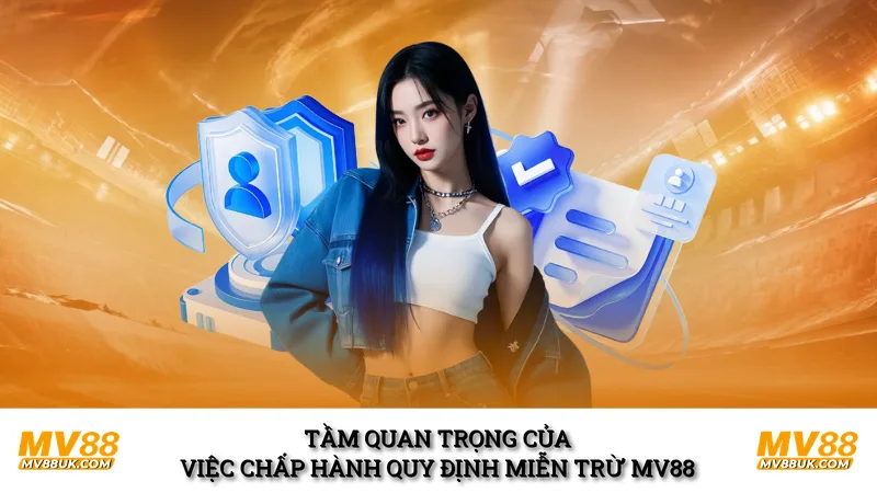 Tầm quan trọng của việc chấp hành quy định miễn trừ MV88 