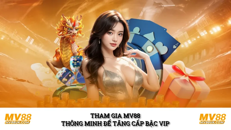 Tham gia MV88 thông minh để tăng cấp bậc VIP