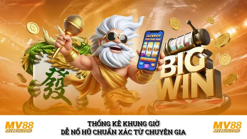 Thống kê khung giờ dễ nổ hũ chuẩn xác từ chuyên gia