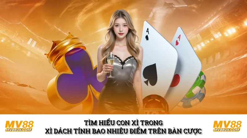 Tìm hiểu con xì trong xì dách tính bao nhiêu điểm trên bàn cược 
