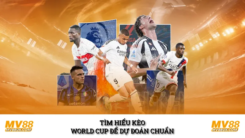 Tìm hiểu kèo World Cup để dự đoán chuẩn