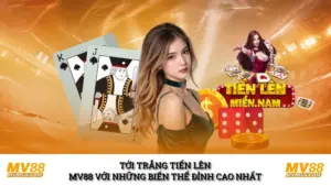 Tới Trắng Tiến Lên MV88 Với Những Biến Thể Đỉnh Cao Nhất 