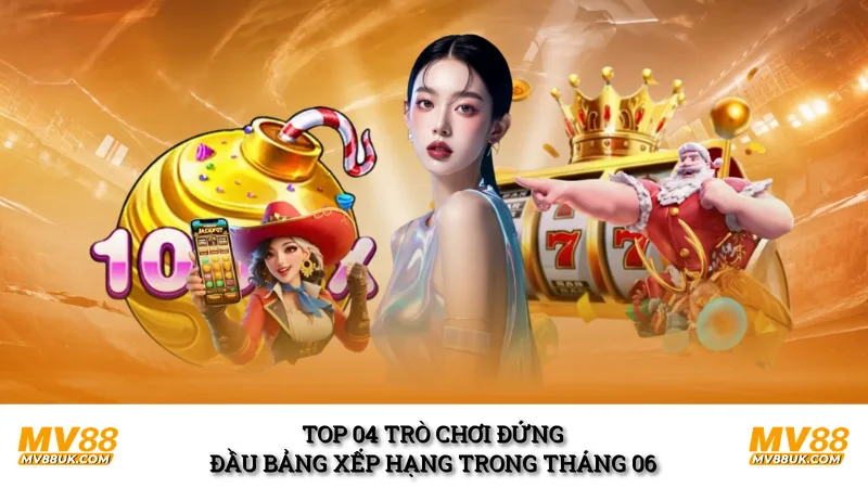 Top 04 trò chơi đứng đầu bảng xếp hạng trong tháng 06