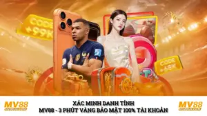 Xác Minh Danh Tính MV88 - 3 Phút Vàng Bảo Mật 100% Tài Khoản