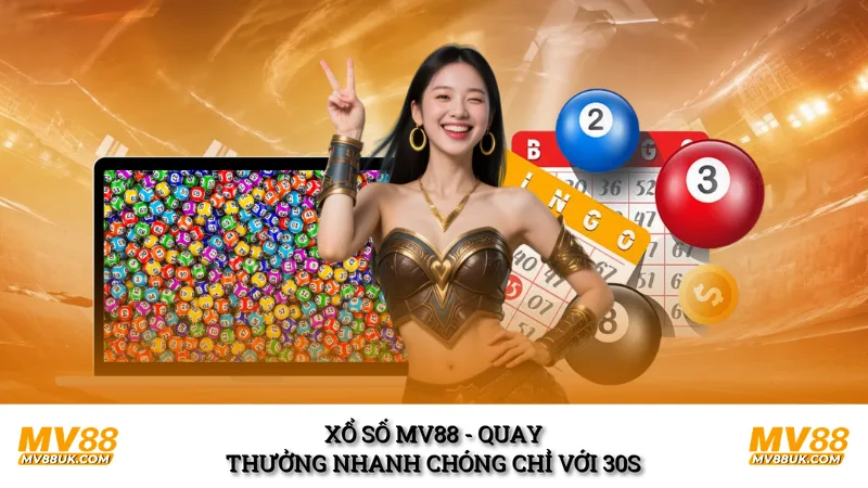 Xổ số MV88 - Quay thưởng nhanh chóng chỉ với 30s